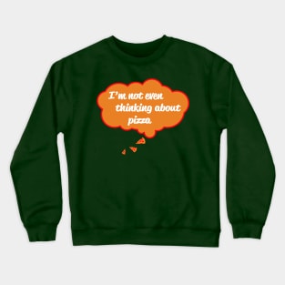 I'm Not Even Thinking About Pizza Crewneck Sweatshirt